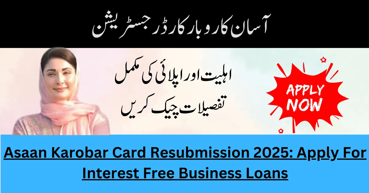 Asaan Karobar Card Resubmission 2025: Apply For Interest Free Business Loans